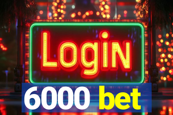 6000 bet